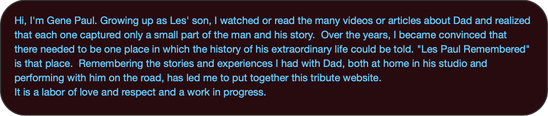Hi, I'm Gene Paul. Growing up as Les' son, I watch